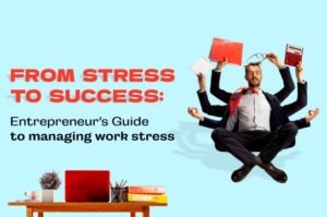FROM STRESS TO SUCESS: Entrepreneur's Guide To Managing Work Stress