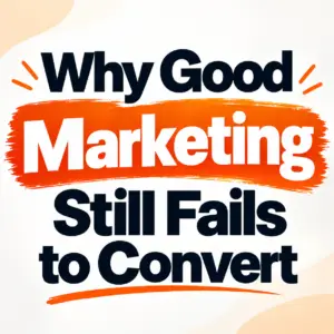 Why Good Marketing Still Fails to Convert